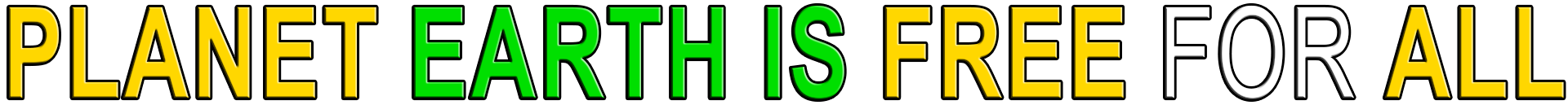 PLANET EARTH IS FREE FOR ALL